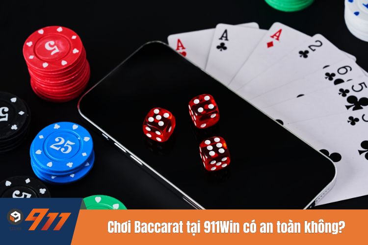 Chơi Baccarat tại 911WIN có an toàn không?