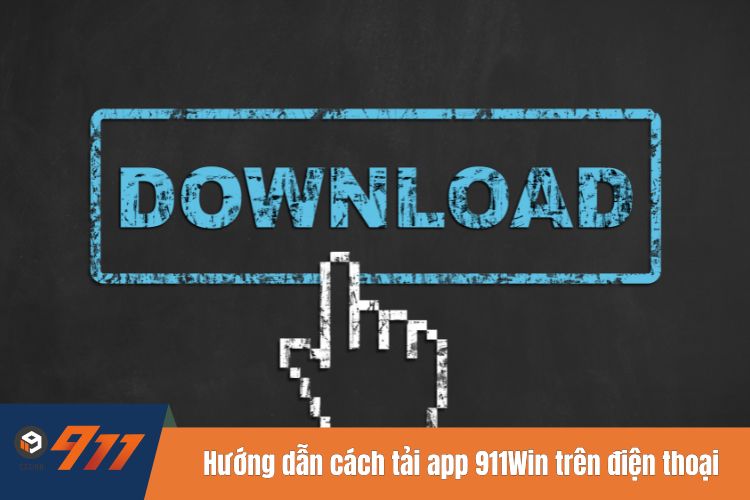 Hướng dẫn cách tải app 911Win trên điện thoại