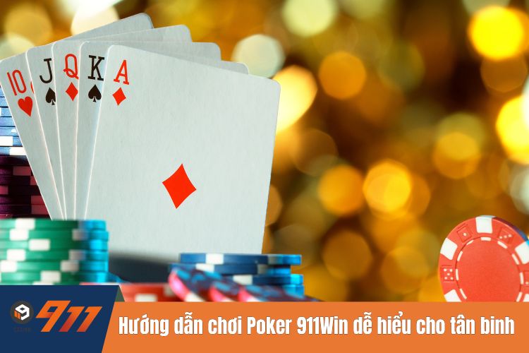 Hướng dẫn chơi Poker 911Win dễ hiểu cho tân binh