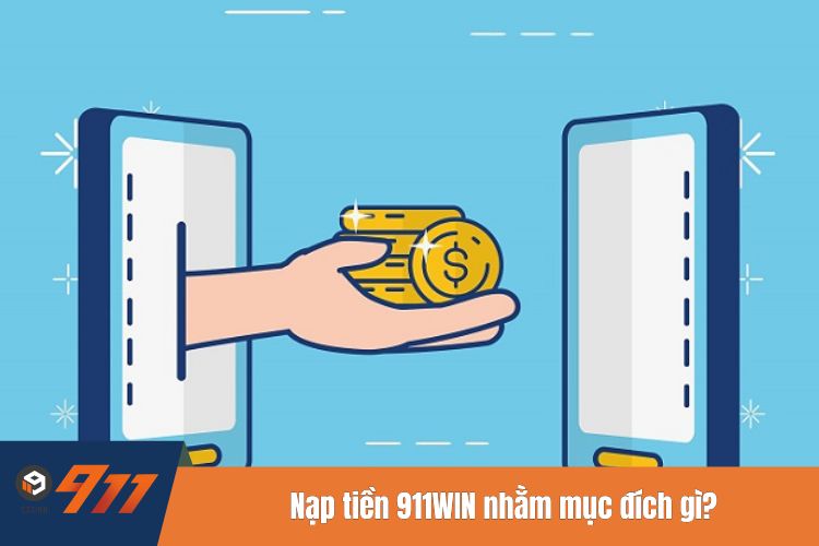 Nạp tiền 911Win nhằm mục đích gì?