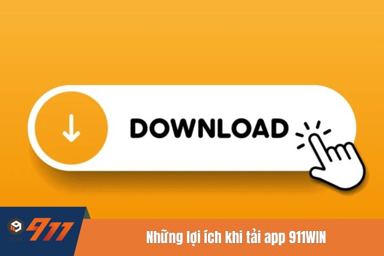 Những lợi ích khi tải app 911Win