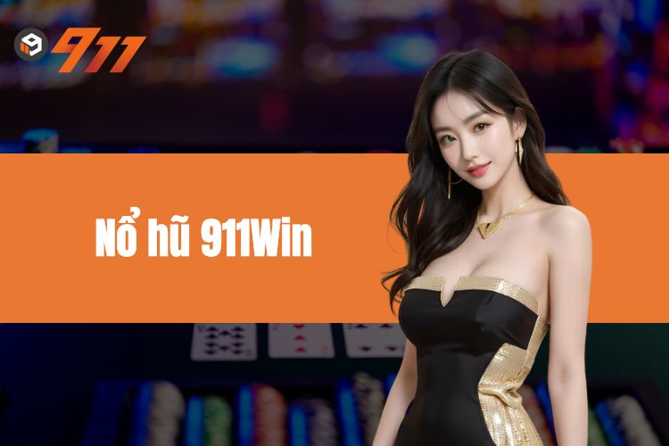 Nổ Hũ 911Win - Chơi game hay cùng săn thưởng khủng 